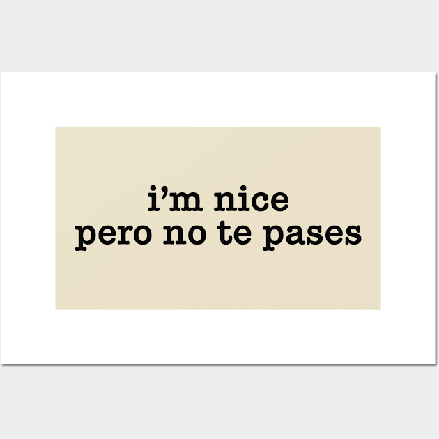 I'm Nice Pero No Te Pases Tshirt, Buena Shirt, Spanglish Sweatshirt, Mexican Wall Art by Hamza Froug